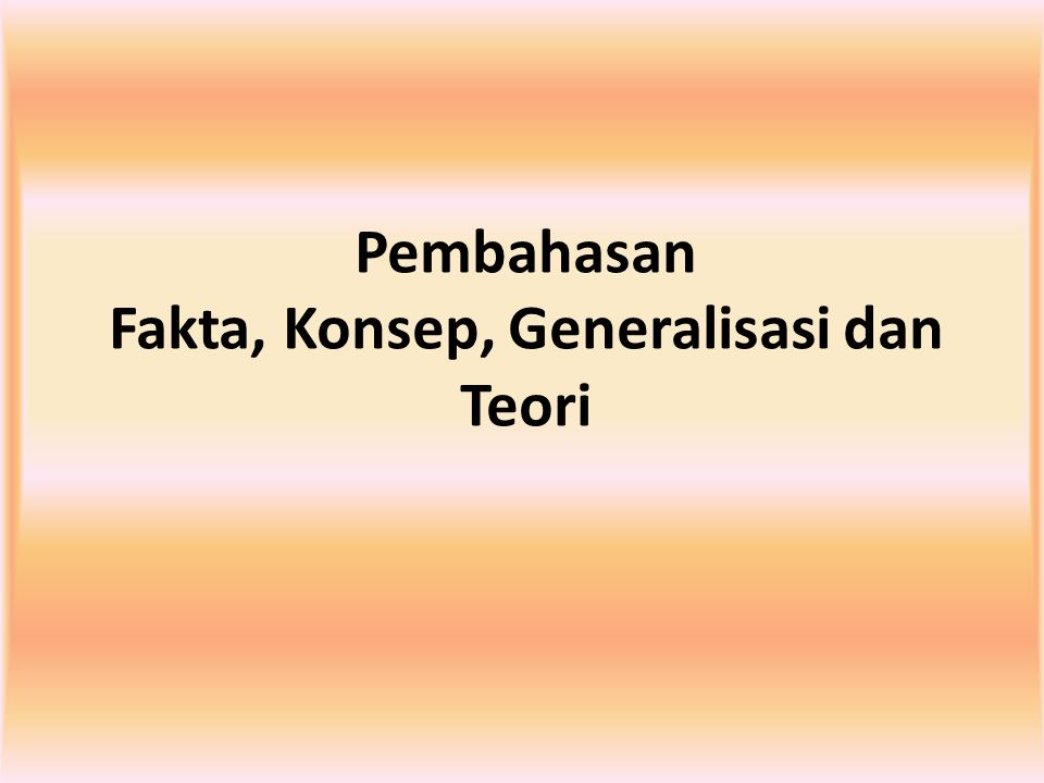 pengertian dan hubungan antara peristiwa, fakta, konsep, generalisasi, teori dan hukum
